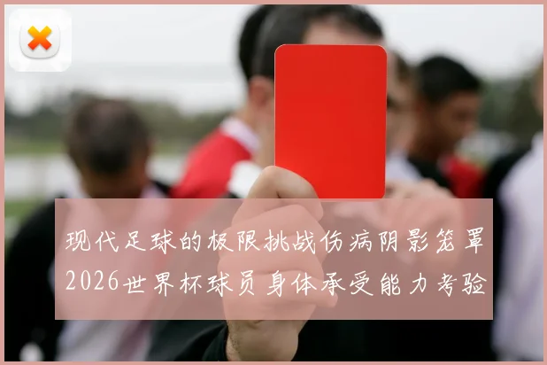 现代足球的极限挑战伤病阴影笼罩2026世界杯球员身体承受能力考验